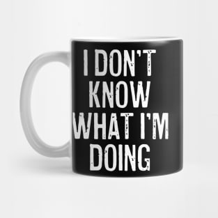 I Don't Know What I'm Doing Mug